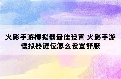 火影手游模拟器最佳设置 火影手游模拟器键位怎么设置舒服